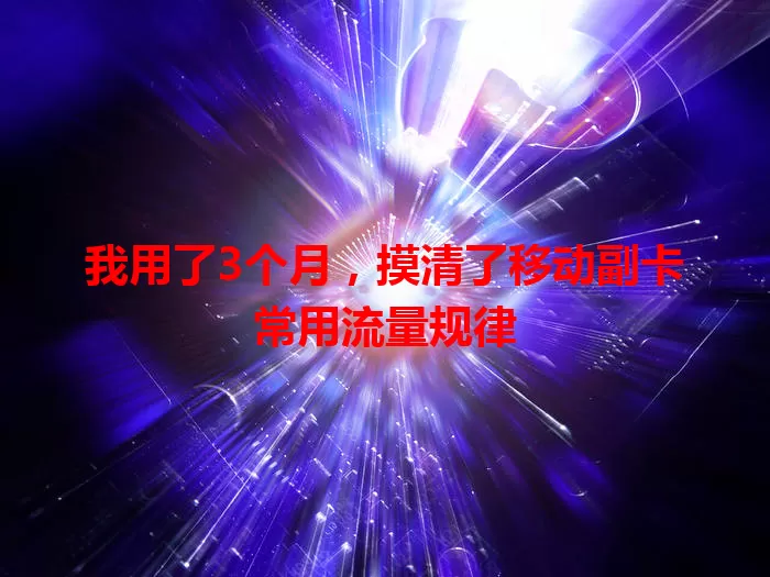 我用了3个月,摸清了移动副卡常用流量规律