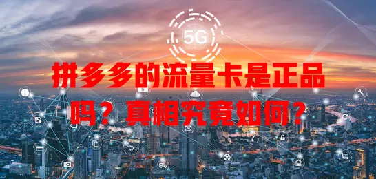 拼多多的流量卡是正品吗?真相究竟如何?