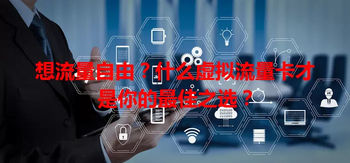 想流量自由?什么虚拟流量卡才是你的最佳之选?