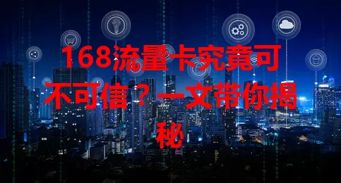168流量卡究竟可不可信?一文带你揭秘