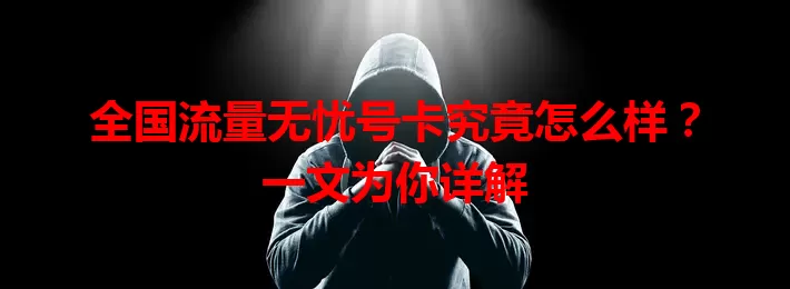 全国流量无忧号卡究竟怎么样?一文为你详解