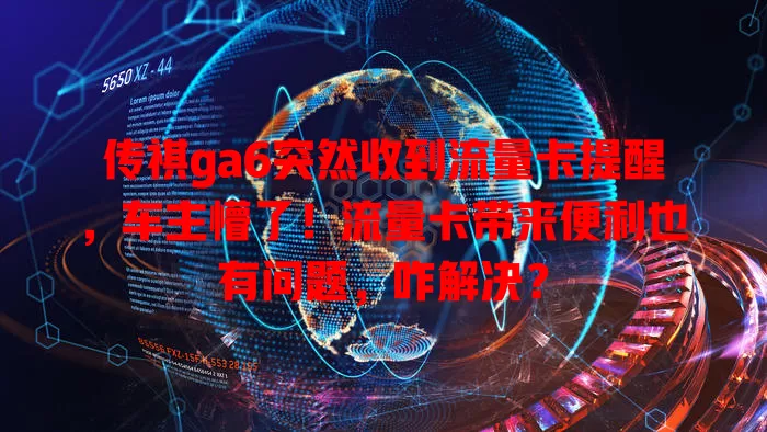 传祺ga6突然收到流量卡提醒,车主懵了!流量卡带来便利也有问题,咋解决?