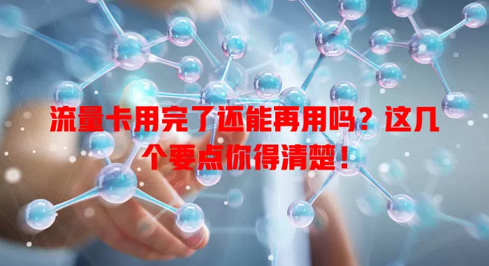 流量卡用完了还能再用吗?这几个要点你得清楚!