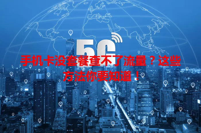手机卡没套餐查不了流量?这些方法你要知道!