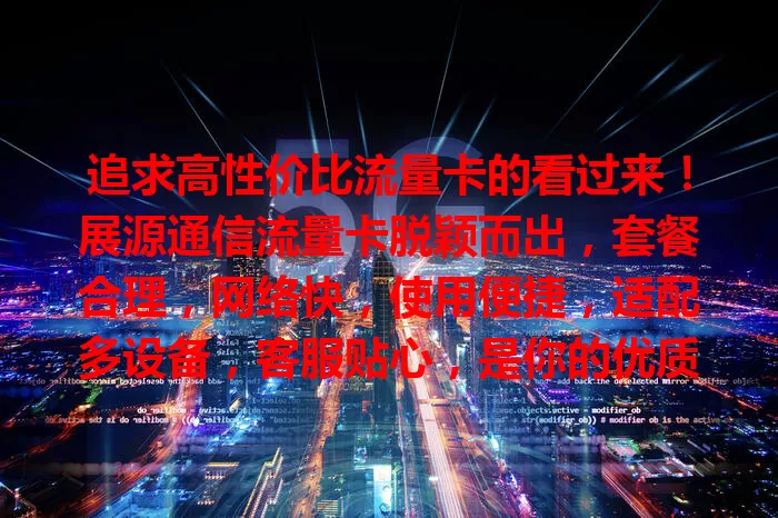 追求高性价比流量卡的看过来!展源通信流量卡脱颖而出,套餐合理,网络快,使用便捷,适配多设备,客服贴心,是你的优质之选,值得考虑!