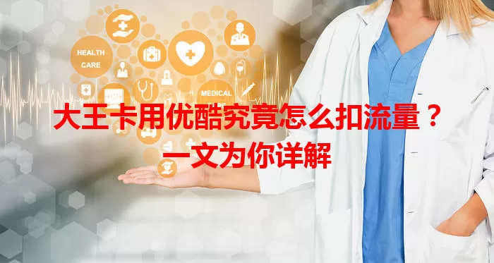 大王卡用优酷究竟怎么扣流量?一文为你详解