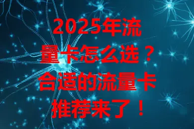 2025年流量卡怎么选?合适的流量卡推荐来了!