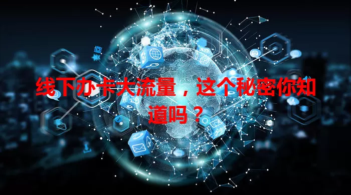 线下办卡大流量,这个秘密你知道吗?