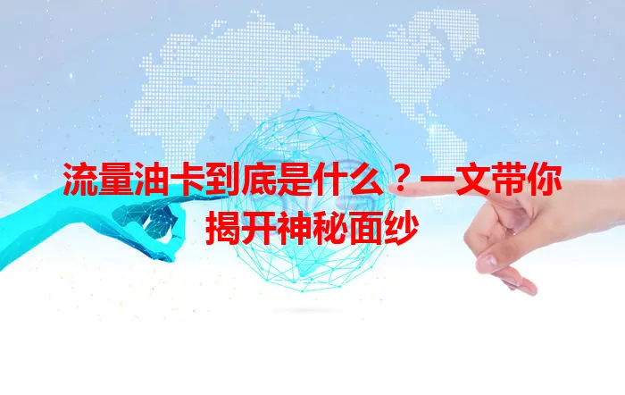 流量油卡到底是什么?一文带你揭开神秘面纱