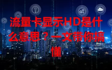 流量卡显示HD是什么意思？一文带你搞懂