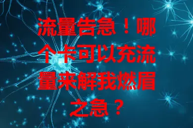 流量告急!哪个卡可以充流量来解我燃眉之急?