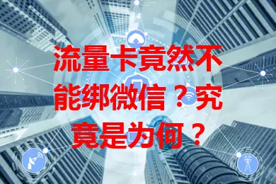 流量卡竟然不能绑微信?究竟是为何?