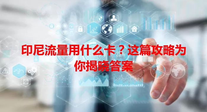 印尼流量用什么卡?这篇攻略为你揭晓答案