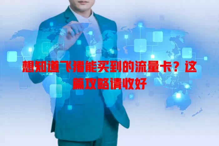 想知道飞猪能买到的流量卡?这篇攻略请收好
