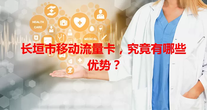 长垣市移动流量卡,究竟有哪些优势?