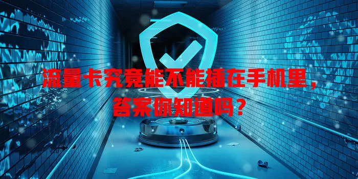 流量卡究竟能不能插在手机里,答案你知道吗?