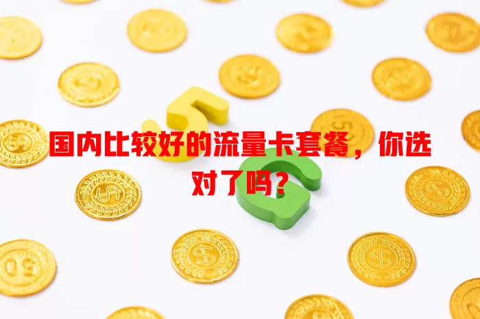 国内比较好的流量卡套餐,你选对了吗?