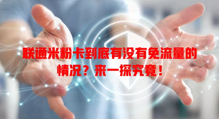 联通米粉卡到底有没有免流量的情况?来一探究竟!