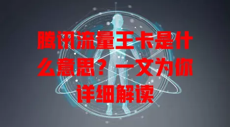 腾讯流量王卡是什么意思?一文为你详细解读