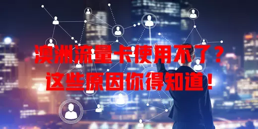 澳洲流量卡使用不了?这些原因你得知道!