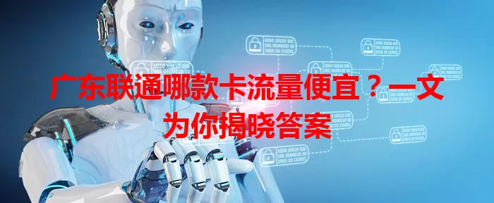 广东联通哪款卡流量便宜?一文为你揭晓答案