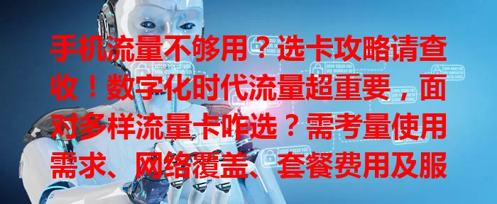 手机流量不够用?选卡攻略请查收!数字化时代流量超重要,面对多样流量卡咋选?需考量使用需求、网络覆盖、套餐费用及服务质量,综合多因素选适合的卡,告别流量烦恼。