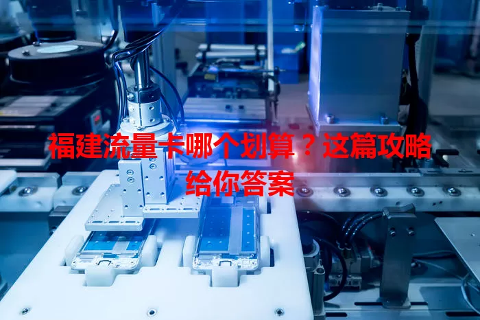 福建流量卡哪个划算?这篇攻略给你答案