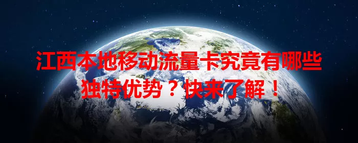 江西本地移动流量卡究竟有哪些独特优势?快来了解!