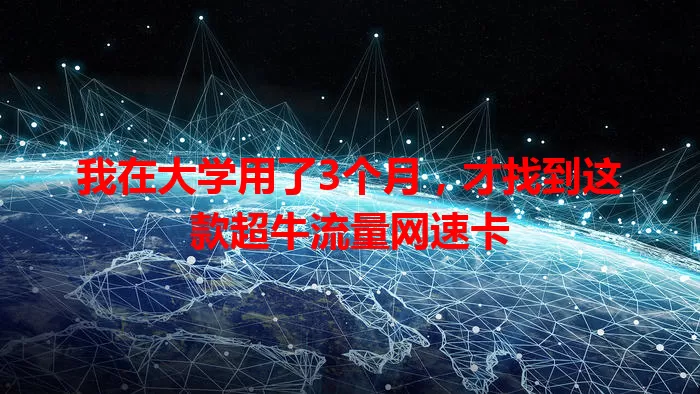 我在大学用了3个月,才找到这款超牛流量网速卡