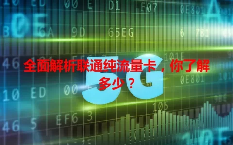 全面解析联通纯流量卡，你了解多少？