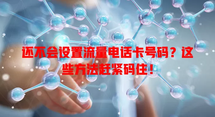 还不会设置流量电话卡号码?这些方法赶紧码住!
