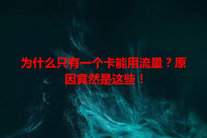 为什么只有一个卡能用流量?原因竟然是这些!