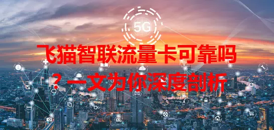 飞猫智联流量卡可靠吗?一文为你深度剖析