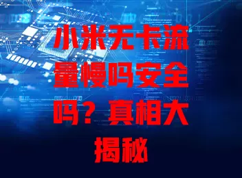 小米无卡流量慢吗安全吗?真相大揭秘