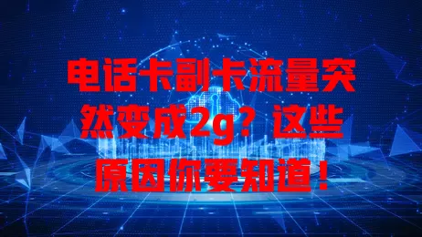 电话卡副卡流量突然变成2g?这些原因你要知道!