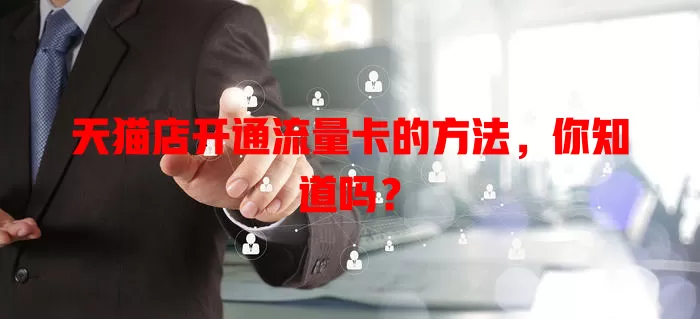 天猫店开通流量卡的方法,你知道吗?
