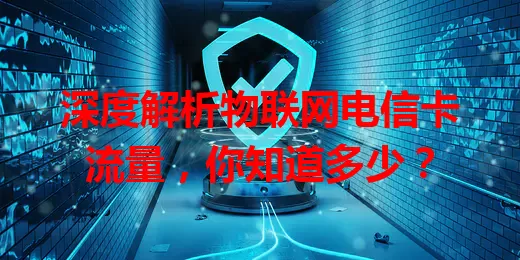 深度解析物联网电信卡流量,你知道多少?