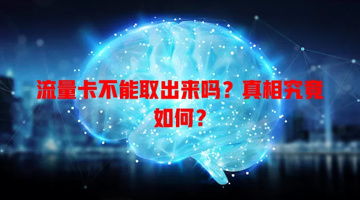 流量卡不能取出来吗?真相究竟如何?