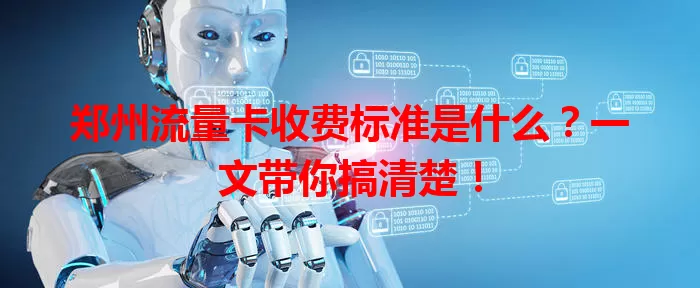 郑州流量卡收费标准是什么?一文带你搞清楚!