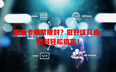 流量卡频繁被封？做好这几点，防封轻松搞定！