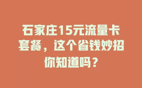 石家庄15元流量卡套餐，这个省钱妙招你知道吗？