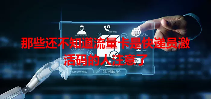 那些还不知道流量卡是快递员激活码的人注意了