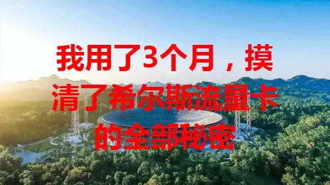 我用了3个月,摸清了希尔斯流量卡的全部秘密