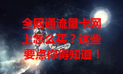全网通流量卡网上怎么买?这些要点你得知道!