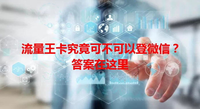 流量王卡究竟可不可以登微信?答案在这里