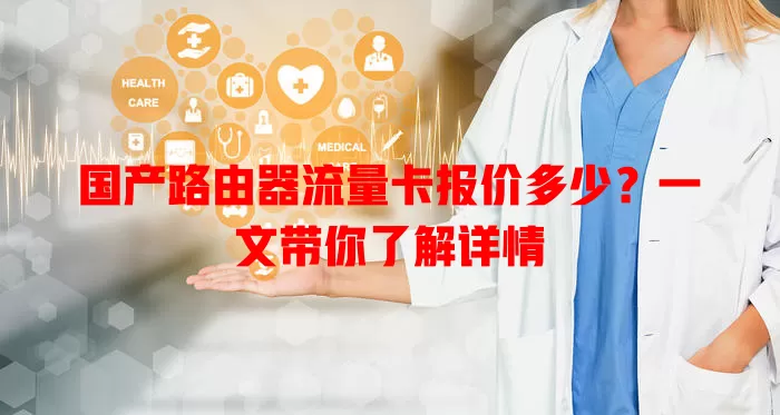 国产路由器流量卡报价多少?一文带你了解详情