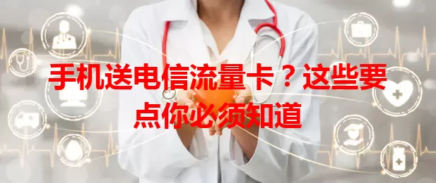 手机送电信流量卡?这些要点你必须知道