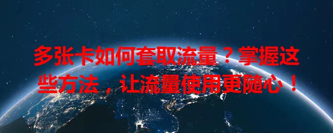 多张卡如何套取流量?掌握这些方法,让流量使用更随心!