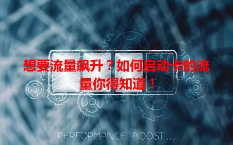 想要流量飙升？如何启动卡的流量你得知道！