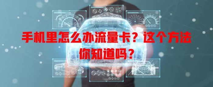 手机里怎么办流量卡?这个方法你知道吗?